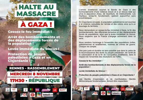 L'armée israélienne soumet la Bande de Gaza à des bombardements d'une violence inouïe et à un blocus total qui prive la population d'eau, de nourriture, de médicaments. Les hôpitaux, lorsqu'ils fonctionnent, opèrent aujourd'hui sans anesthésiques. En Cisjordanie occupée, la population palestinienne est soumise à la violence redoublée de l'armée et des colons ainsi qu'à un bouclage du territoire. Nous demandons un cessez-le-feu immédiat à Gaza, la fin des bombardements, des offensives terrestres et des déplacements forcés de populations, ainsi que la levée immédiate du blocus. Nous exigeons que la France s'engage activement dans ce sens. Nous rendons hommage à l'ensemble des populations civiles, palestiniennes et israéliennes, victimes de crimes de guerre. Chaque vie compte. Une paix juste et durable ne sera possible que dans le cadre de la reconnaissance des droits du peuple palestinien, de l'arrêt de la colonisation et de la fin de l'occupation israélienne, dans le respect de l'ensemble des résolutions de l'ONU. Cessez-le feu immédiat ! Arrêt des bombardements et des déplacements forcés de la population ! Levée immédiate du blocus ! Protection du peuple palestinien à Gaza et en Cisjordanie ! Les libertés d'expression et de manifestation, libertés démocratiques fondamentales, doivent être respectées.